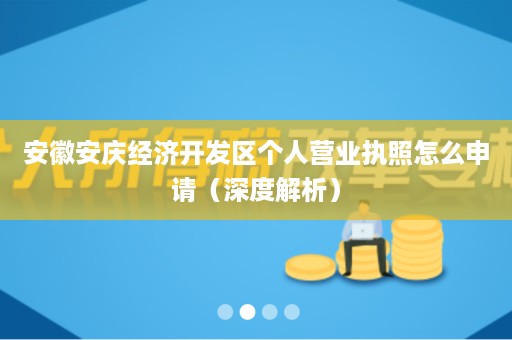安徽安庆经济开发ㄨ区个人营业执照怎么申请（深度解析）